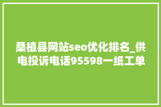桑植县网站seo优化排名_供电投诉电话95598一纸工单让供电员工冒雨徒步20公里变泥人 桑植县网站seo优化排名_供电投诉电话95598一纸工单让供电员工冒雨徒步20公里变泥人 神马SEO