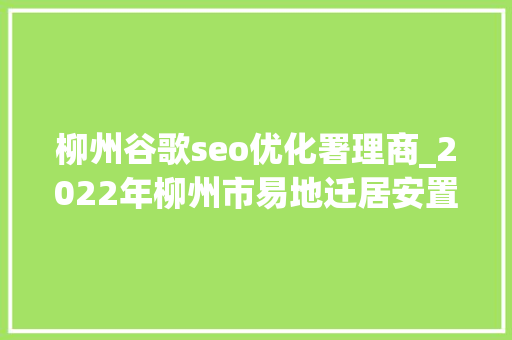 柳州谷歌seo优化署理商_2022年柳州市易地迁居安置区脱贫劳动力就业帮扶攻坚行动招聘会成功举办