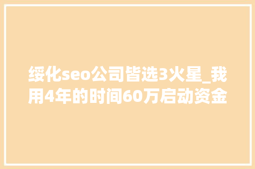 绥化seo公司皆选3火星_我用4年的时间60万启动资金从0做到了15个亿 绥化seo公司皆选3火星_我用4年的时间60万启动资金从0做到了15个亿 必应SEO