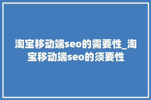 淘宝移动端seo的需要性_淘宝移动端seo的须要性