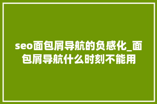 seo面包屑导航的负感化_面包屑导航什么时刻不能用 seo面包屑导航的负感化_面包屑导航什么时刻不能用 百度SEO