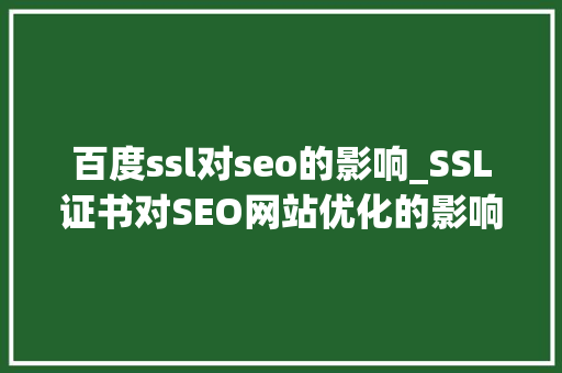 百度ssl对seo的影响_SSL证书对SEO网站优化的影响 百度ssl对seo的影响_SSL证书对SEO网站优化的影响 神马SEO
