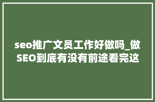 seo推广文员工作好做吗_做SEO到底有没有前途看完这篇文章你就明白了 seo推广文员工作好做吗_做SEO到底有没有前途看完这篇文章你就明白了 网站建设公司