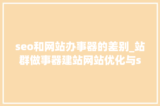 seo和网站办事器的差别_站群做事器建站网站优化与seo的差异和联系 seo和网站办事器的差别_站群做事器建站网站优化与seo的差异和联系 神马SEO