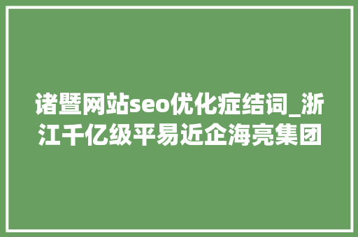 诸暨网站seo优化症结词_浙江千亿级平易近企海亮集团与荣怀教诲互掐上市公司海亮股份海亮教诲卷入 诸暨网站seo优化症结词_浙江千亿级平易近企海亮集团与荣怀教诲互掐上市公司海亮股份海亮教诲卷入 必应SEO