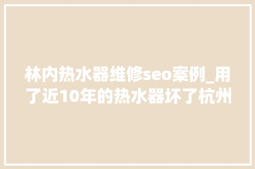 林内热水器维修seo案例_用了近10年的热水器坏了杭州阿姨网上搜索排名首位的维修 林内热水器维修seo案例_用了近10年的热水器坏了杭州阿姨网上搜索排名首位的维修 神马SEO