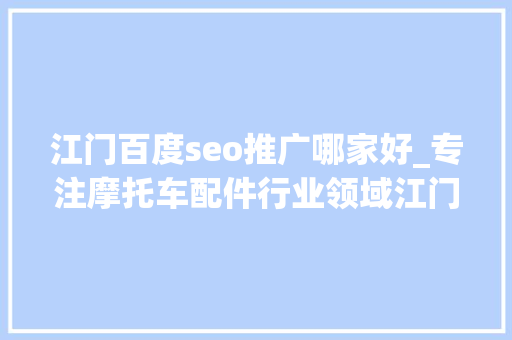 江门百度seo推广哪家好_专注摩托车配件行业领域江门精工做对了什么