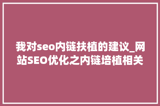 我对seo内链扶植的建议_网站SEO优化之内链培植相关问题磋商 我对seo内链扶植的建议_网站SEO优化之内链培植相关问题磋商 网站建设公司