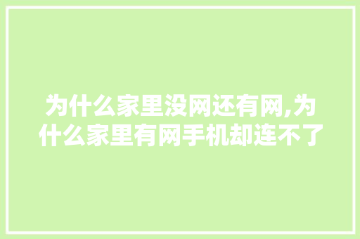 为什么家里没网还有网,为什么家里有网手机却连不了wifi。 为什么家里没网还有网,为什么家里有网手机却连不了wifi。 SEO关键词
