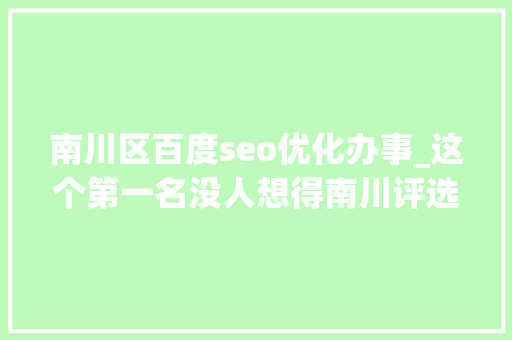南川区百度seo优化办事_这个第一名没人想得南川评选最难干事科室成全国示范 搜狗SEO 南川区百度seo优化办事_这个第一名没人想得南川评选最难干事科室成全国示范 南川区百度seo优化办事_这个第一名没人想得南川评选最难干事科室成全国示范 搜狗SEO