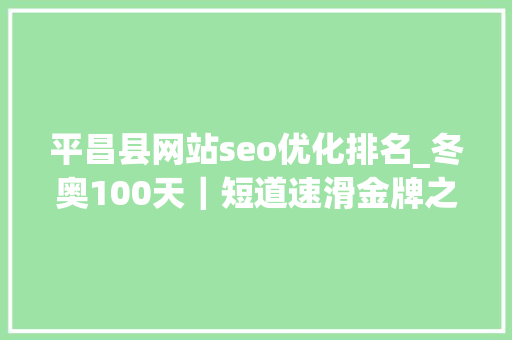 平昌县网站seo优化排名_冬奥100天｜短道速滑金牌之师守卫光彩 平昌县网站seo优化排名_冬奥100天｜短道速滑金牌之师守卫光彩 SEO关键词