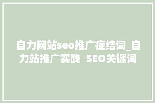 自力网站seo推广症结词_自力站推广实践  SEO关键词研究若何找到潜在用户的搜索词 自力网站seo推广症结词_自力站推广实践  SEO关键词研究若何找到潜在用户的搜索词 SEO关键词