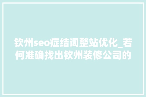 钦州seo症结词整站优化_若何准确找出钦州装修公司的电话用四个方法来解决 钦州seo症结词整站优化_若何准确找出钦州装修公司的电话用四个方法来解决 网站建设公司