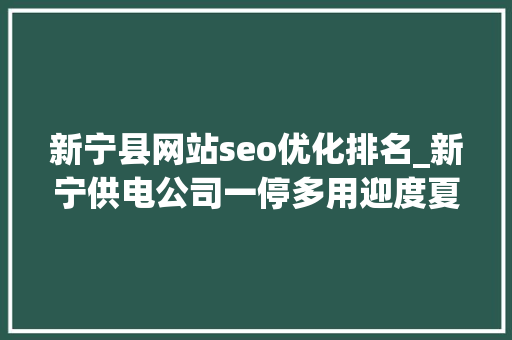 新宁县网站seo优化排名_新宁供电公司一停多用迎度夏