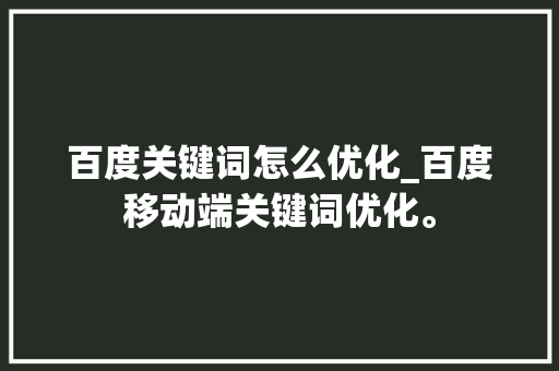 百度关键词怎么优化_百度移动端关键词优化。 百度关键词怎么优化_百度移动端关键词优化。 SEO关键词