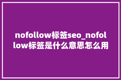 nofollow标签seo_nofollow标签是什么意思怎么用