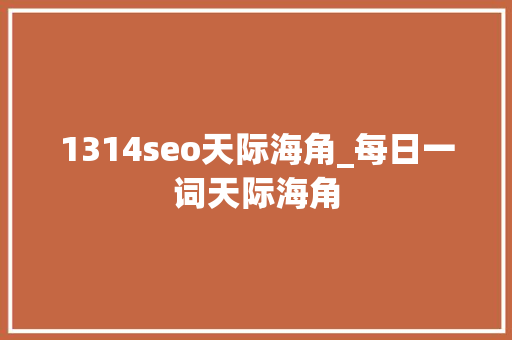1314seo天际海角_每日一词天际海角 1314seo天际海角_每日一词天际海角 必应SEO