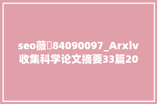 seo薇訫84090097_Arxiv收集科学论文摘要33篇20200428 seo薇訫84090097_Arxiv收集科学论文摘要33篇20200428 神马SEO