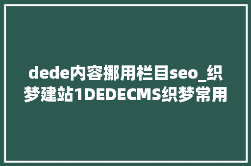 dede内容挪用栏目seo_织梦建站1DEDECMS织梦常用的调用方法 必应SEO dede内容挪用栏目seo_织梦建站1DEDECMS织梦常用的调用方法 dede内容挪用栏目seo_织梦建站1DEDECMS织梦常用的调用方法 必应SEO