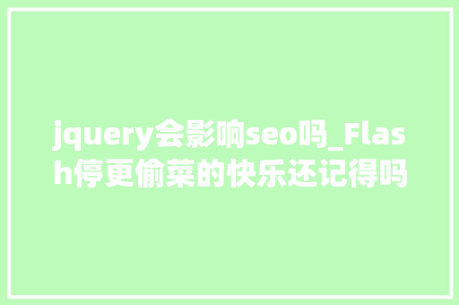 jquery会影响seo吗_Flash停更偷菜的快乐还记得吗