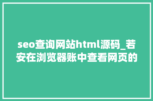 seo查询网站html源码_若安在浏览器账中查看网页的HTML源代码 seo查询网站html源码_若安在浏览器账中查看网页的HTML源代码 神马SEO