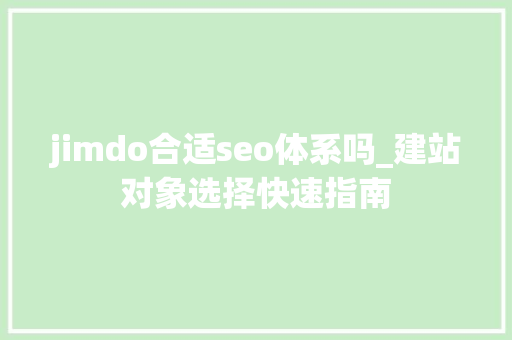 jimdo合适seo体系吗_建站对象选择快速指南 jimdo合适seo体系吗_建站对象选择快速指南 SEO关键词