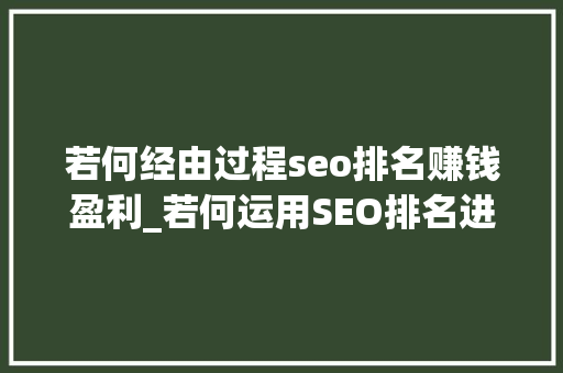 若何经由过程seo排名赚钱盈利_若何运用SEO排名进行盈利 必应SEO 若何经由过程seo排名赚钱盈利_若何运用SEO排名进行盈利 若何经由过程seo排名赚钱盈利_若何运用SEO排名进行盈利 必应SEO