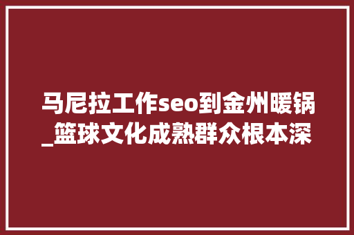 马尼拉工作seo到金州暖锅_篮球文化成熟群众根本深挚 菲律宾正成为NBA一大年夜市场