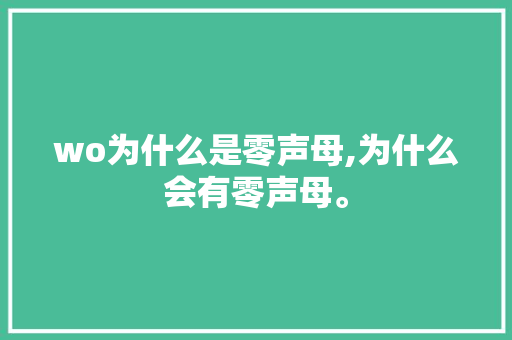 wo为什么是零声母,为什么会有零声母。 wo为什么是零声母,为什么会有零声母。 SEO关键词