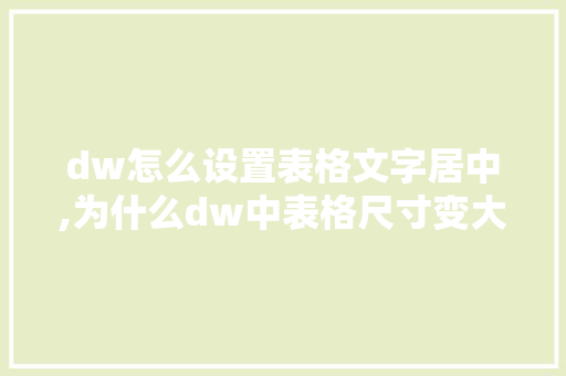 dw怎么设置表格文字居中,为什么dw中表格尺寸变大。