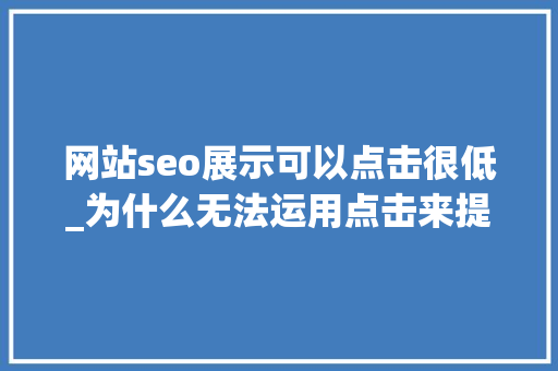 网站seo展示可以点击很低_为什么无法运用点击来提升网站排名