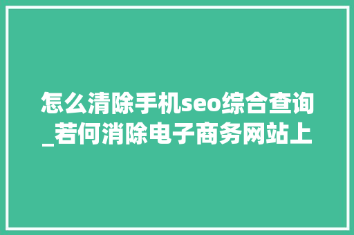 怎么清除手机seo综合查询_若何消除电子商务网站上的重复内容