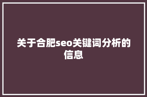 关于合肥seo关键词分析的信息 关于合肥seo关键词分析的信息 SEO关键词