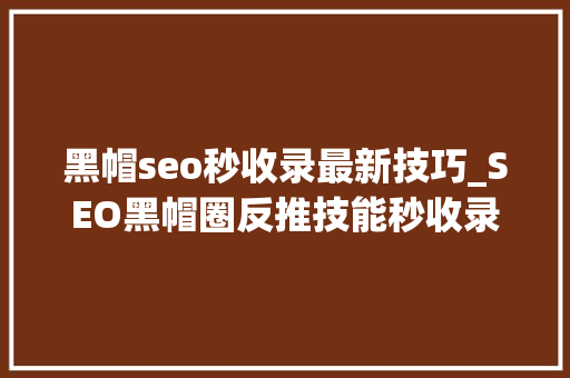 黑帽seo秒收录最新技巧_SEO黑帽圈反推技能秒收录10万页面 黑帽seo秒收录最新技巧_SEO黑帽圈反推技能秒收录10万页面 必应SEO
