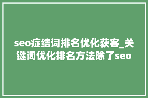 seo症结词排名优化获客_关键词优化排名方法除了seo剩下全靠sem seo症结词排名优化获客_关键词优化排名方法除了seo剩下全靠sem 百度SEO