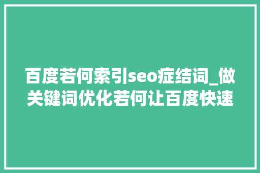 百度若何索引seo症结词_做关键词优化若何让百度快速索引