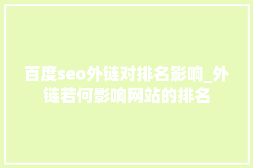 百度seo外链对排名影响_外链若何影响网站的排名 百度SEO 百度seo外链对排名影响_外链若何影响网站的排名 百度seo外链对排名影响_外链若何影响网站的排名 百度SEO