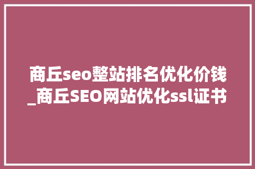 商丘seo整站排名优化价钱_商丘SEO网站优化ssl证书的重要浸染