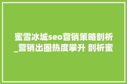 蜜雪冰城seo营销策略剖析_营销出圈热度攀升 剖析蜜雪冰城的生意经 蜜雪冰城seo营销策略剖析_营销出圈热度攀升 剖析蜜雪冰城的生意经 神马SEO
