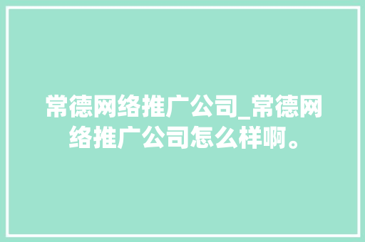 常德网络推广公司_常德网络推广公司怎么样啊。 常德网络推广公司_常德网络推广公司怎么样啊。 网站建设公司