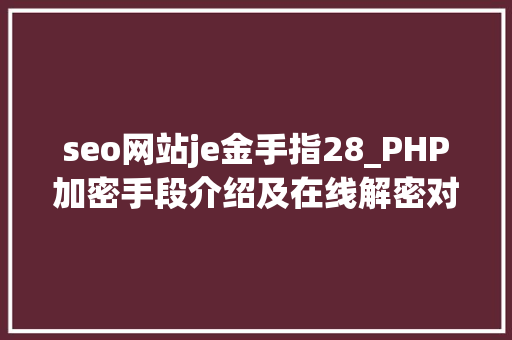 seo网站je金手指28_PHP加密手段介绍及在线解密对象网址推荐
