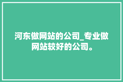 河东做网站的公司_专业做网站较好的公司。