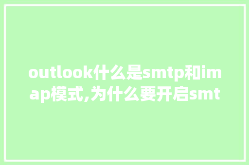 outlook什么是smtp和imap模式,为什么要开启smtp认证。 outlook什么是smtp和imap模式,为什么要开启smtp认证。 SEO关键词