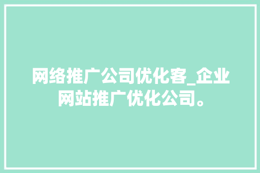 网络推广公司优化客_企业网站推广优化公司。