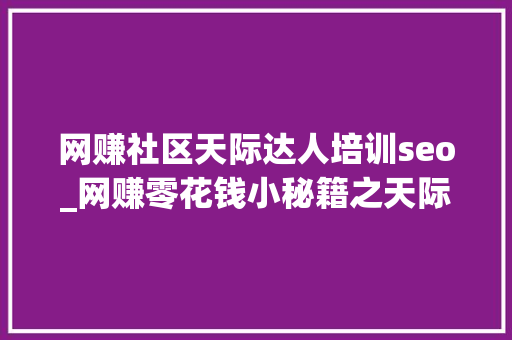 网赚社区天际达人培训seo_网赚零花钱小秘籍之天际社区赚钱攻略