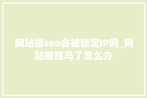 网站做seo会被锁定IP吗_网站被挂马了怎么办 网站做seo会被锁定IP吗_网站被挂马了怎么办 必应SEO
