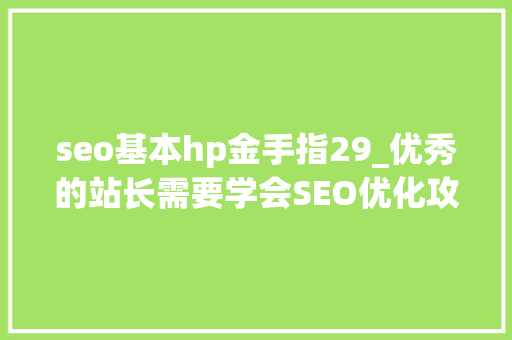 seo基本hp金手指29_优秀的站长需要学会SEO优化攻略才能提高网站权重 seo基本hp金手指29_优秀的站长需要学会SEO优化攻略才能提高网站权重 必应SEO