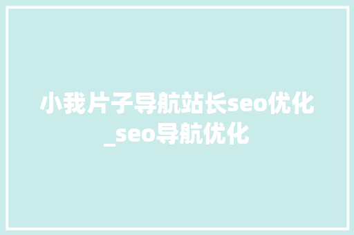 小我片子导航站长seo优化_seo导航优化 小我片子导航站长seo优化_seo导航优化 SEO关键词