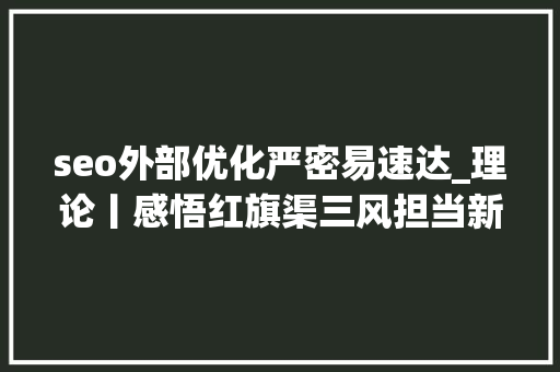 seo外部优化严密易速达_理论丨感悟红旗渠三风担当新时代义务 seo外部优化严密易速达_理论丨感悟红旗渠三风担当新时代义务 必应SEO