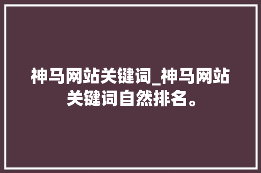 神马网站关键词_神马网站关键词自然排名。 神马网站关键词_神马网站关键词自然排名。 SEO关键词